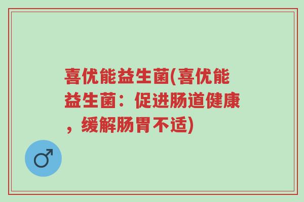 喜优能益生菌(喜优能益生菌:促进肠道健康,缓解肠胃不适)-第1张图片-超越 喜优能益生菌(喜优能益生菌:促进肠道健康,缓解肠胃不适)-第1张图片-超越