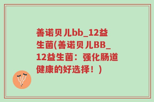 善诺贝儿bb_12益生菌(善诺贝儿BB_12益生菌：强化肠道健康的好选择！)-第1张图片-超越