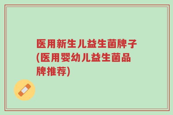 医用新生儿益生菌牌子(医用婴幼儿益生菌品牌推荐)-第1张图片-超越 医用新生儿益生菌牌子(医用婴幼儿益生菌品牌推荐)-第1张图片-超越