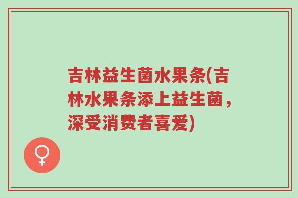 吉林益生菌水果条(吉林水果条添上益生菌,深受消费者喜爱)-第1张图片-超越 吉林益生菌水果条(吉林水果条添上益生菌,深受消费者喜爱)-第1张图片-超越