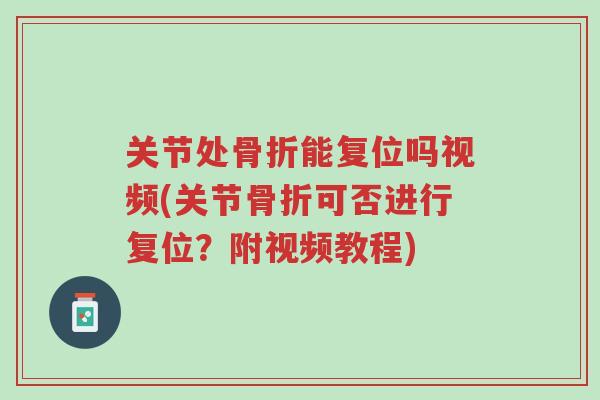 关节处骨折能复位吗视频(关节骨折可否进行复位?附视频教程)-第1张图片-超越 关节处骨折能复位吗视频(关节骨折可否进行复位?附视频教程)-第1张图片-超越