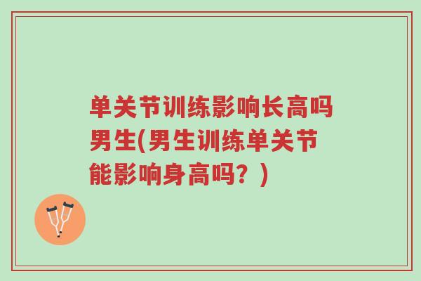 单关节训练影响长高吗男生(男生训练单关节能影响身高吗?)-第1张图片-超越 单关节训练影响长高吗男生(男生训练单关节能影响身高吗?)-第1张图片-超越