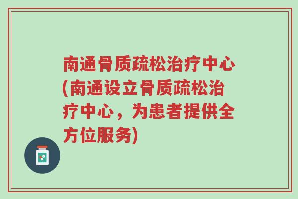 南通骨质疏松治疗中心(南通设立骨质疏松治疗中心,为患者提供全方位服务)-第1张图片-超越 南通骨质疏松治疗中心(南通设立骨质疏松治疗中心,为患者提供全方位服务)-第1张图片-超越