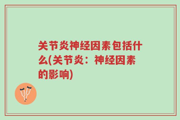 关节炎神经因素包括什么(关节炎:神经因素的影响)-第1张图片-超越 关节炎神经因素包括什么(关节炎:神经因素的影响)-第1张图片-超越