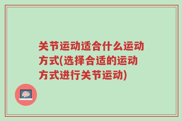 关节运动适合什么运动方式(选择合适的运动方式进行关节运动)-第1张图片-超越