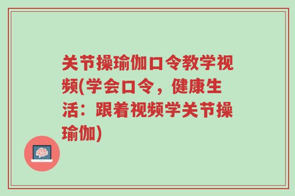 关节操瑜伽口令教学视频(学会口令,健康生活:跟着视频学关节操瑜伽)-第1张图片-超越 关节操瑜伽口令教学视频(学会口令,健康生活:跟着视频学关节操瑜伽)-第1张图片-超越