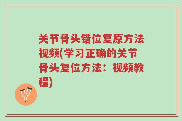 关节骨头错位复原方法视频(学习正确的关节骨头复位方法:视频教程)-第1张图片-超越 关节骨头错位复原方法视频(学习正确的关节骨头复位方法:视频教程)-第1张图片-超越