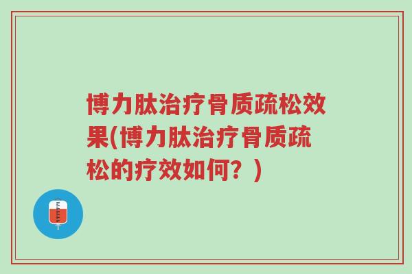 博力肽治疗骨质疏松效果(博力肽治疗骨质疏松的疗效如何？)-第1张图片-超越