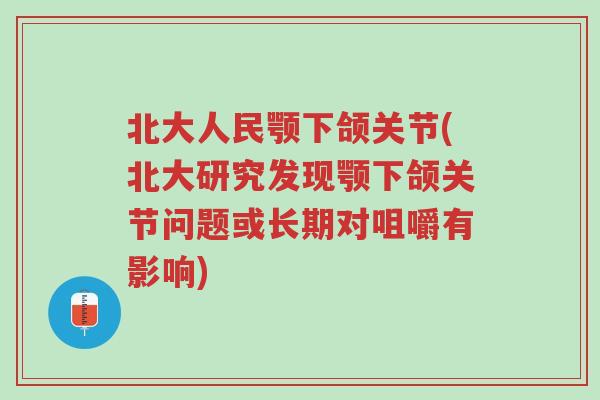 北大人民颚下颌关节(北大研究发现颚下颌关节问题或长期对咀嚼有影响)-第1张图片-超越 北大人民颚下颌关节(北大研究发现颚下颌关节问题或长期对咀嚼有影响)-第1张图片-超越