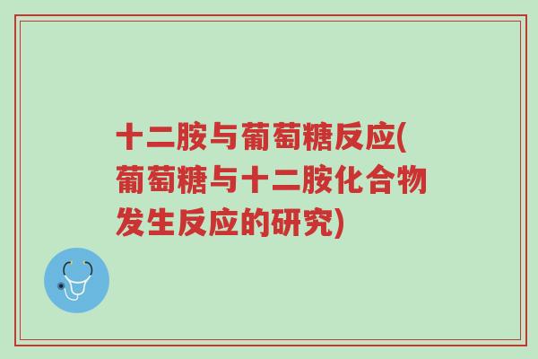 十二胺与葡萄糖反应(葡萄糖与十二胺化合物发生反应的研究)-第1张图片-超越 十二胺与葡萄糖反应(葡萄糖与十二胺化合物发生反应的研究)-第1张图片-超越