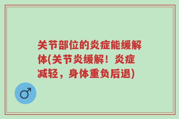 关节部位的炎症能缓解体(关节炎缓解!炎症减轻,身体重负后退)-第1张图片-超越 关节部位的炎症能缓解体(关节炎缓解!炎症减轻,身体重负后退)-第1张图片-超越