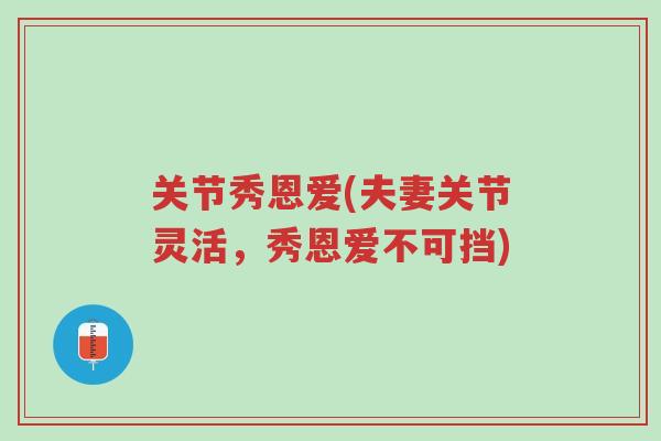 关节秀恩爱(夫妻关节灵活,秀恩爱不可挡)-第1张图片-超越 关节秀恩爱(夫妻关节灵活,秀恩爱不可挡)-第1张图片-超越