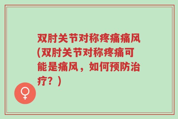 双肘关节对称疼痛痛风(双肘关节对称疼痛可能是痛风,如何预防治疗?)-第1张图片-超越 双肘关节对称疼痛痛风(双肘关节对称疼痛可能是痛风,如何预防治疗?)-第1张图片-超越