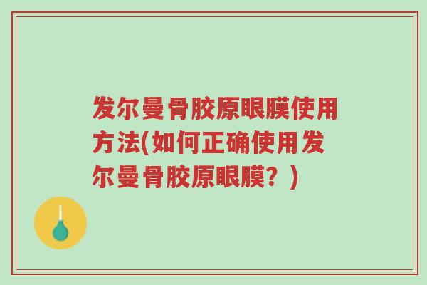 发尔曼骨胶原眼膜使用方法(如何正确使用发尔曼骨胶原眼膜?)-第1张图片-超越 发尔曼骨胶原眼膜使用方法(如何正确使用发尔曼骨胶原眼膜?)-第1张图片-超越