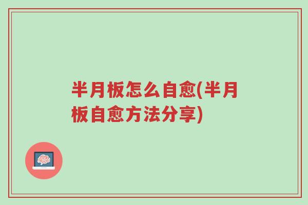 半月板怎么自愈(半月板自愈方法分享)-第1张图片-超越 半月板怎么自愈(半月板自愈方法分享)-第1张图片-超越
