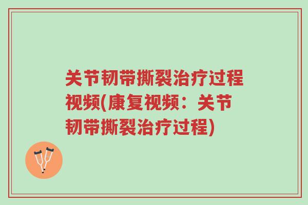 关节韧带撕裂治疗过程视频(康复视频:关节韧带撕裂治疗过程)-第1张图片-超越 关节韧带撕裂治疗过程视频(康复视频:关节韧带撕裂治疗过程)-第1张图片-超越