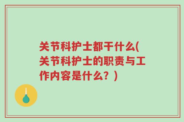 关节科护士都干什么(关节科护士的职责与工作内容是什么？)-第1张图片-超越