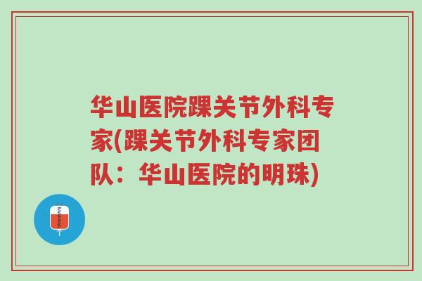华山医院踝关节外科专家(踝关节外科专家团队:华山医院的明珠)-第1张图片-超越 华山医院踝关节外科专家(踝关节外科专家团队:华山医院的明珠)-第1张图片-超越