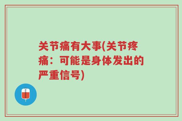 关节痛有大事(关节疼痛:可能是身体发出的严重信号)-第1张图片-超越 关节痛有大事(关节疼痛:可能是身体发出的严重信号)-第1张图片-超越