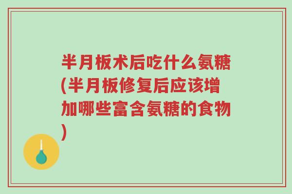 半月板术后吃什么氨糖(半月板修复后应该增加哪些富含氨糖的食物)-第1张图片-超越 半月板术后吃什么氨糖(半月板修复后应该增加哪些富含氨糖的食物)-第1张图片-超越