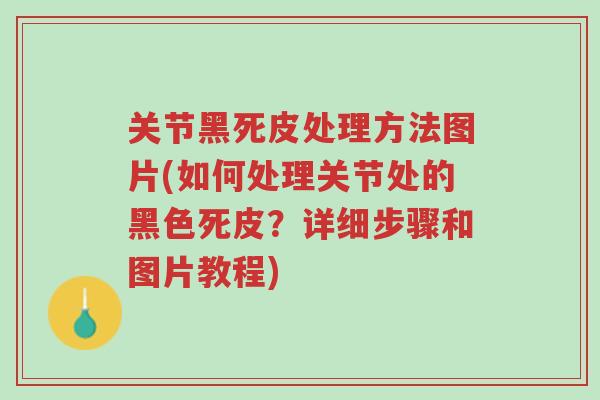 关节黑死皮处理方法图片(如何处理关节处的黑色死皮?详细步骤和图片教程)-第1张图片-超越 关节黑死皮处理方法图片(如何处理关节处的黑色死皮?详细步骤和图片教程)-第1张图片-超越