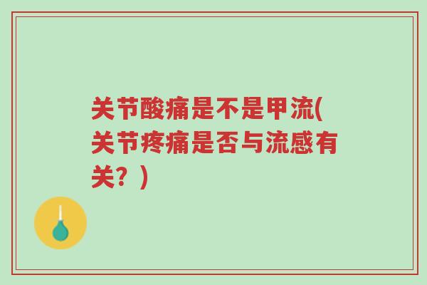 关节酸痛是不是甲流(关节疼痛是否与流感有关?)-第1张图片-超越 关节酸痛是不是甲流(关节疼痛是否与流感有关?)-第1张图片-超越