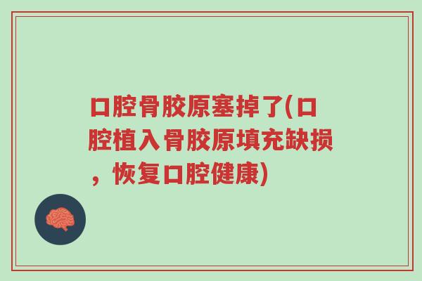 口腔骨胶原塞掉了(口腔植入骨胶原填充缺损,恢复口腔健康)-第1张图片-超越 口腔骨胶原塞掉了(口腔植入骨胶原填充缺损,恢复口腔健康)-第1张图片-超越