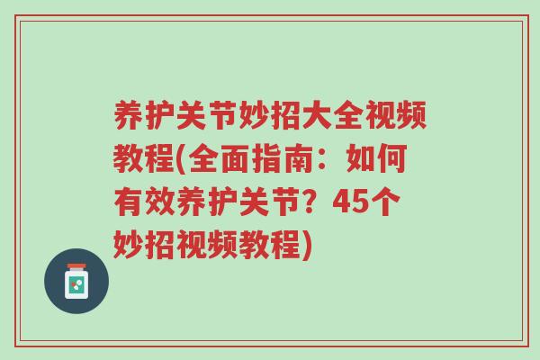养护关节妙招大全视频教程(全面指南:如何有效养护关节?45个妙招视频教程)-第1张图片-超越 养护关节妙招大全视频教程(全面指南:如何有效养护关节?45个妙招视频教程)-第1张图片-超越