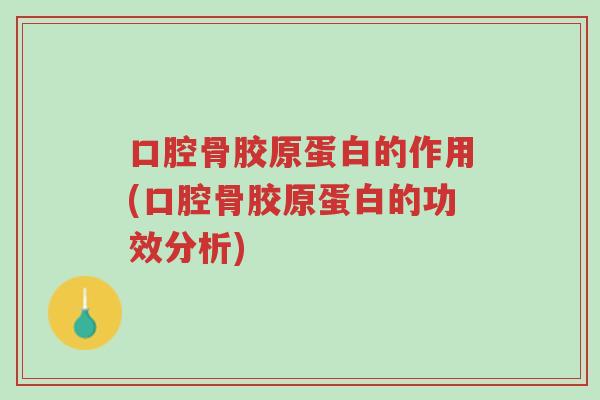 口腔骨胶原蛋白的作用(口腔骨胶原蛋白的功效分析)-第1张图片-超越