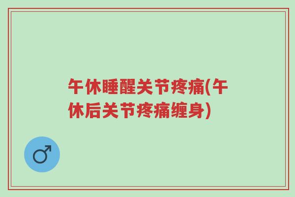午休睡醒关节疼痛(午休后关节疼痛缠身)-第1张图片-超越 午休睡醒关节疼痛(午休后关节疼痛缠身)-第1张图片-超越