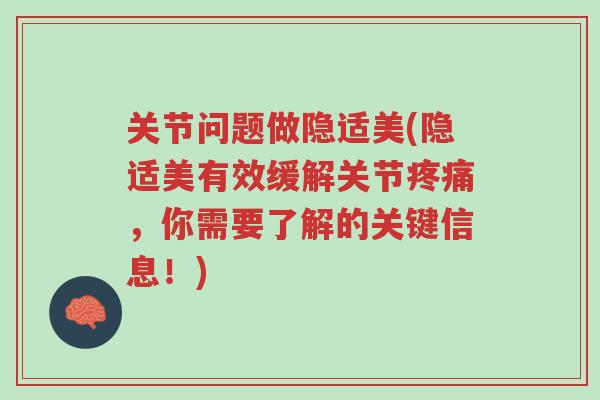 关节问题做隐适美(隐适美有效缓解关节疼痛,你需要了解的关键信息!)-第1张图片-超越 关节问题做隐适美(隐适美有效缓解关节疼痛,你需要了解的关键信息!)-第1张图片-超越