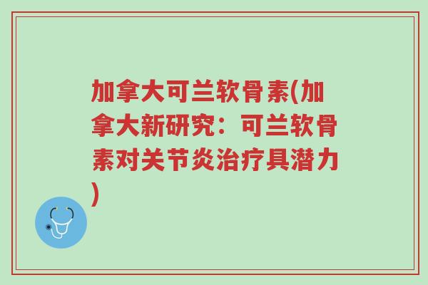 加拿大可兰软骨素(加拿大新研究:可兰软骨素对关节炎治疗具潜力)-第1张图片-超越 加拿大可兰软骨素(加拿大新研究:可兰软骨素对关节炎治疗具潜力)-第1张图片-超越
