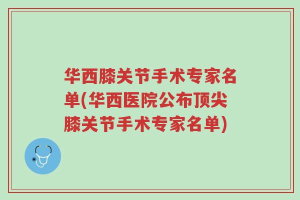 华西膝关节手术专家名单(华西医院公布顶尖膝关节手术专家名单)-第1张图片-超越 华西膝关节手术专家名单(华西医院公布顶尖膝关节手术专家名单)-第1张图片-超越