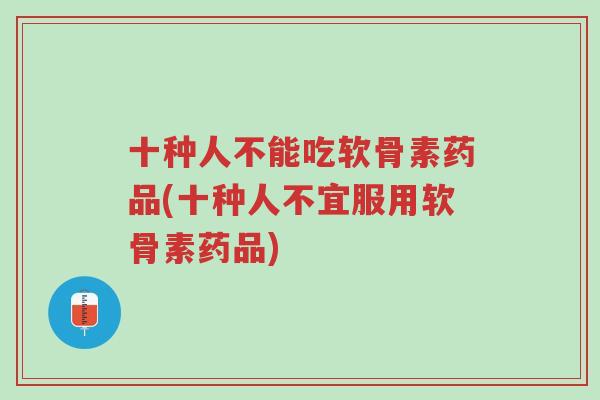 十种人不能吃软骨素药品(十种人不宜服用软骨素药品)-第1张图片-超越 十种人不能吃软骨素药品(十种人不宜服用软骨素药品)-第1张图片-超越