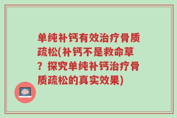 单纯补钙有效治疗骨质疏松(补钙不是救命草?探究单纯补钙治疗骨质疏松的真实效果)-第1张图片-超越 单纯补钙有效治疗骨质疏松(补钙不是救命草?探究单纯补钙治疗骨质疏松的真实效果)-第1张图片-超越