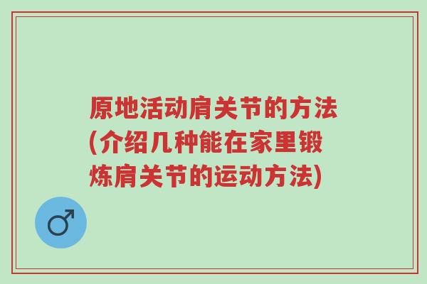 原地活动肩关节的方法(介绍几种能在家里锻炼肩关节的运动方法)-第1张图片-超越 原地活动肩关节的方法(介绍几种能在家里锻炼肩关节的运动方法)-第1张图片-超越
