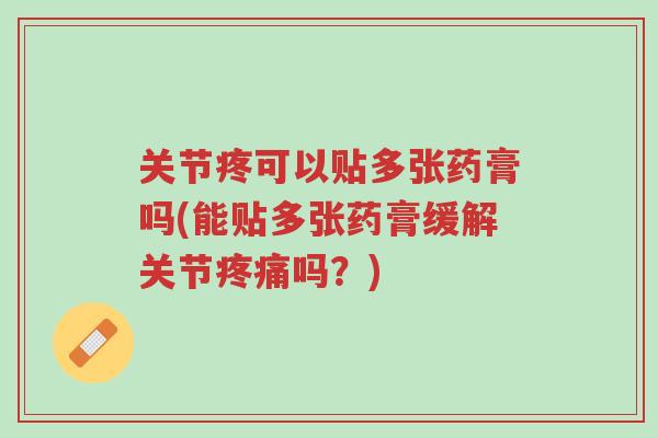 关节疼可以贴多张药膏吗(能贴多张药膏缓解关节疼痛吗?)-第1张图片-超越 关节疼可以贴多张药膏吗(能贴多张药膏缓解关节疼痛吗?)-第1张图片-超越