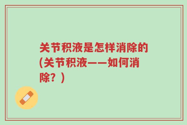 关节积液是怎样消除的(关节积液——如何消除?)-第1张图片-超越 关节积液是怎样消除的(关节积液——如何消除?)-第1张图片-超越