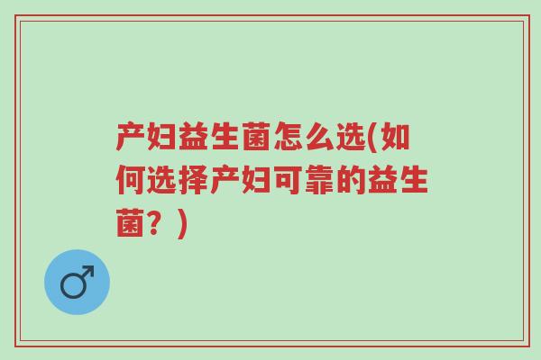 产妇益生菌怎么选(如何选择产妇可靠的益生菌?)-第1张图片-超越 产妇益生菌怎么选(如何选择产妇可靠的益生菌?)-第1张图片-超越