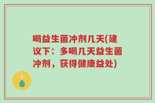 喝益生菌冲剂几天(建议下:多喝几天益生菌冲剂,获得健康益处)-第1张图片-超越 喝益生菌冲剂几天(建议下:多喝几天益生菌冲剂,获得健康益处)-第1张图片-超越