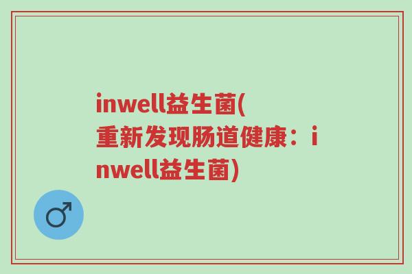 inwell益生菌(重新发现肠道健康:inwell益生菌)-第1张图片-超越 inwell益生菌(重新发现肠道健康:inwell益生菌)-第1张图片-超越