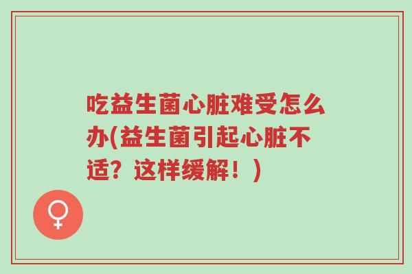 吃益生菌心脏难受怎么办(益生菌引起心脏不适?这样缓解!)-第1张图片-超越 吃益生菌心脏难受怎么办(益生菌引起心脏不适?这样缓解!)-第1张图片-超越