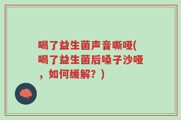喝了益生菌声音嘶哑(喝了益生菌后嗓子沙哑,如何缓解?)-第1张图片-超越 喝了益生菌声音嘶哑(喝了益生菌后嗓子沙哑,如何缓解?)-第1张图片-超越