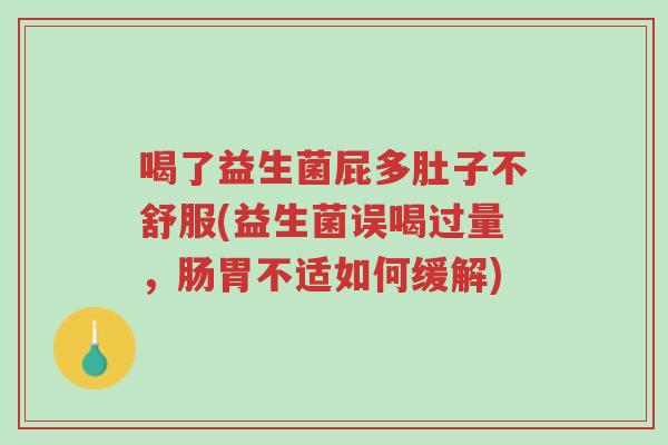 喝了益生菌屁多肚子不舒服(益生菌误喝过量,肠胃不适如何缓解)-第1张图片-超越 喝了益生菌屁多肚子不舒服(益生菌误喝过量,肠胃不适如何缓解)-第1张图片-超越