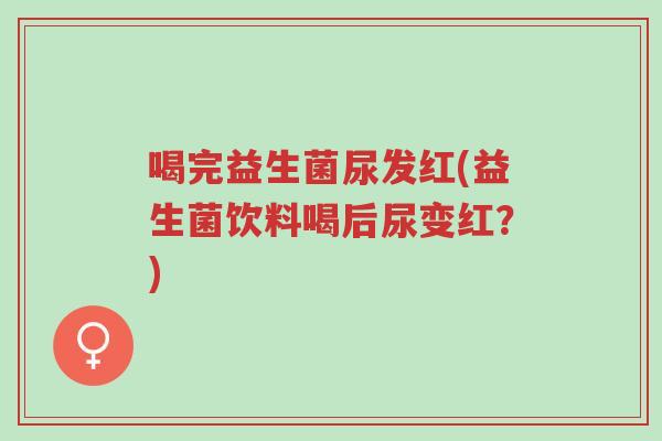 喝完益生菌尿发红(益生菌饮料喝后尿变红？)-第1张图片-超越