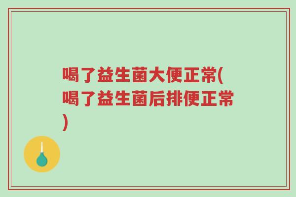 喝了益生菌大便正常(喝了益生菌后排便正常)-第1张图片-超越 喝了益生菌大便正常(喝了益生菌后排便正常)-第1张图片-超越