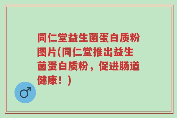 同仁堂益生菌蛋白质粉图片(同仁堂推出益生菌蛋白质粉,促进肠道健康!)-第1张图片-超越 同仁堂益生菌蛋白质粉图片(同仁堂推出益生菌蛋白质粉,促进肠道健康!)-第1张图片-超越