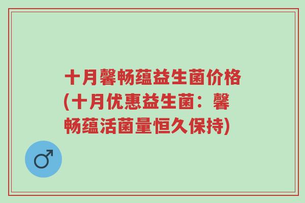 十月馨畅蕴益生菌价格(十月优惠益生菌:馨畅蕴活菌量恒久保持)-第1张图片-超越 十月馨畅蕴益生菌价格(十月优惠益生菌:馨畅蕴活菌量恒久保持)-第1张图片-超越