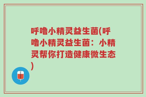 呼噜小精灵益生菌(呼噜小精灵益生菌:小精灵帮你打造健康微生态)-第1张图片-超越 呼噜小精灵益生菌(呼噜小精灵益生菌:小精灵帮你打造健康微生态)-第1张图片-超越