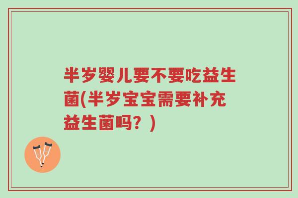半岁婴儿要不要吃益生菌(半岁宝宝需要补充益生菌吗?)-第1张图片-超越 半岁婴儿要不要吃益生菌(半岁宝宝需要补充益生菌吗?)-第1张图片-超越